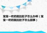 寶寶一吃奶就拉肚子怎么辦啊（寶寶一吃奶就拉肚子怎么回事）