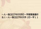 一人一張口口下長只手打一字謎答案是什么（一人一張口口下長只手（打一字））