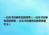 一日無書百事荒蕪的意思（一日無書百事荒蕪的意思 一日無書百事荒蕪的意思是什么）