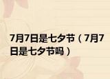 7月7日是七夕節(jié)（7月7日是七夕節(jié)嗎）