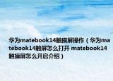 華為matebook14觸摸屏操作（華為matebook14觸屏怎么打開(kāi) matebook14觸摸屏怎么開(kāi)啟介紹）