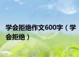 學(xué)會(huì)拒絕作文600字（學(xué)會(huì)拒絕）