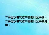 二手房水電氣過戶需要什么手續(xù)（二手房水電氣過戶需要什么手續(xù)介紹）