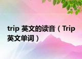 trip 英文的讀音（Trip 英文單詞）