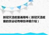 新冠滅活疫苗通用嗎（新冠滅活疫苗的禁忌證有哪些詳細(xì)介紹）