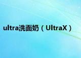 ultra洗面奶（UltraX）