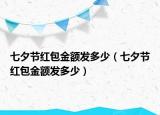 七夕節(jié)紅包金額發(fā)多少（七夕節(jié)紅包金額發(fā)多少）