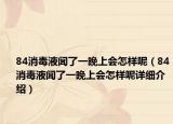 84消毒液聞了一晚上會怎樣呢（84消毒液聞了一晚上會怎樣呢詳細介紹）