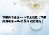 蘋果高清通話volte怎么設(shè)置（蘋果高清通話volte怎么開(kāi) 設(shè)置介紹）