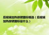 后視鏡加熱按鍵圖標(biāo)朗逸（后視鏡加熱按鍵圖標(biāo)是什么）