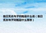 豈曰無衣與子同袍是什么詩（豈曰無衣與子同袍是什么意思）