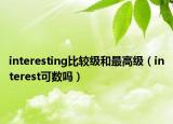 interesting比較級(jí)和最高級(jí)（interest可數(shù)嗎）