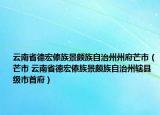 云南省德宏傣族景頗族自治州州府芒市（芒市 云南省德宏傣族景頗族自治州轄縣級(jí)市首府）