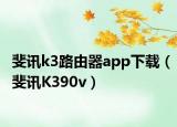 斐訊k3路由器app下載（斐訊K390v）