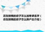 還在按揭的房子怎么加老婆名字（還在按揭的房子怎么換戶主介紹）