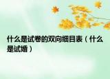 什么是試卷的雙向細(xì)目表（什么是試婚）