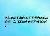 汽車啟動(dòng)不來火,車打不著火怎么辦介紹（車打不著火啟動(dòng)不起來怎么辦）