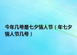 今年幾號是七夕情人節(jié)（年七夕情人節(jié)幾號）