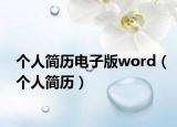 個(gè)人簡(jiǎn)歷電子版word（個(gè)人簡(jiǎn)歷）