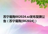 蘇寧易購002024.sz發(fā)布復(fù)牌公告（蘇寧易購[002024]）