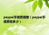 paypal手續(xù)費(fèi)調(diào)整（paypal手續(xù)費(fèi)收多少）