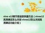 vivo s12調(diào)節(jié)音量的快捷方法（vivos12高清通話怎么關(guān)閉 vivos12怎么關(guān)閉高清通話功能介紹）