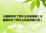 火腿腸吃多了有什么危害視頻（火腿腸吃多了有什么危害詳細(xì)介紹）