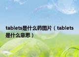 tablets是什么藥圖片（tablets是什么意思）