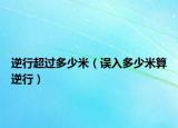 逆行超過多少米（誤入多少米算逆行）