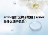 arrior是什么牌子輪胎（arrior是什么牌子輪胎）