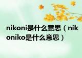 nikoni是什么意思（nikoniko是什么意思）