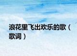 浪花里飛出歡樂的歌（歌詞）