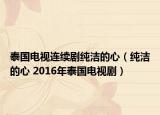 泰國電視連續(xù)劇純潔的心（純潔的心 2016年泰國電視?。? /></span></a>
                        <h2><a  title=