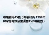 布袋和尚45集（布袋和尚 1999年林家棟陳妙瑛主演的TVB電視劇）