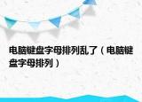 電腦鍵盤字母排列亂了（電腦鍵盤字母排列）