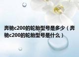 奔馳c200的輪胎型號(hào)是多少（奔馳c200的輪胎型號(hào)是什么）