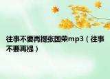 往事不要再提張國榮mp3（往事不要再提）