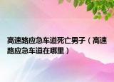 高速路應(yīng)急車道死亡男子（高速路應(yīng)急車道在哪里）