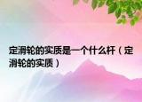 定滑輪的實(shí)質(zhì)是一個(gè)什么桿（定滑輪的實(shí)質(zhì)）