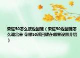 榮耀50怎么按返回鍵（榮耀50返回鍵怎么調(diào)出來(lái) 榮耀50返回鍵在哪里設(shè)置介紹）