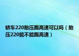 轎車220胎壓跑高速可以嗎（胎壓220能不能跑高速）