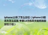 iphone12丟了怎么定位（iphone13防丟失怎么設(shè)置 蘋果13手機(jī)丟失如何追蹤定位介紹）