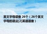 英文字母讀音 26個(gè)（26個(gè)英文字母的讀法[2]英語(yǔ)語(yǔ)音）