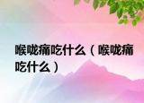 喉嚨痛吃什么（喉嚨痛吃什么）