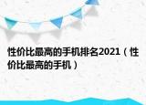 性價(jià)比最高的手機(jī)排名2021（性價(jià)比最高的手機(jī)）