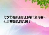 七夕節(jié)是幾月幾日有什么習(xí)俗（七夕節(jié)是幾月幾日）