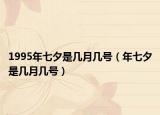 1995年七夕是幾月幾號（年七夕是幾月幾號）