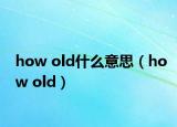 how old什么意思（how old）