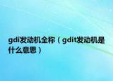 gdi發(fā)動機全稱（gdit發(fā)動機是什么意思）