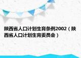 陜西省人口計(jì)劃生育條例2002（陜西省人口計(jì)劃生育委員會(huì)）